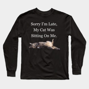 Sorry I'm Late My Cat Was Sitting On Me Meme Cat Owner Quote Funny Cat Cat lady Long Sleeve T-Shirt